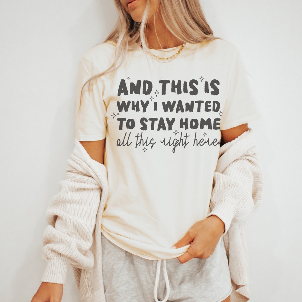 And This Is Why I Wanted To Stay Home Graphic Tee Humorous Quote Shirt